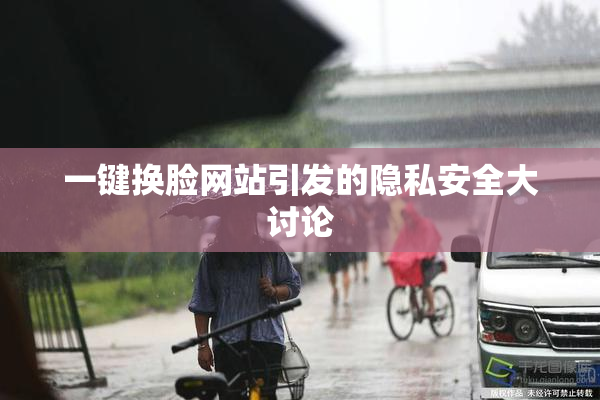 一键换脸网站引发的隐私安全大讨论