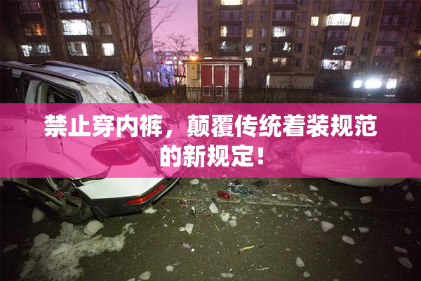 禁止穿内裤，颠覆传统着装规范的新规定！