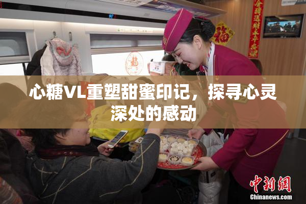 心糖VL重塑甜蜜印记，探寻心灵深处的感动