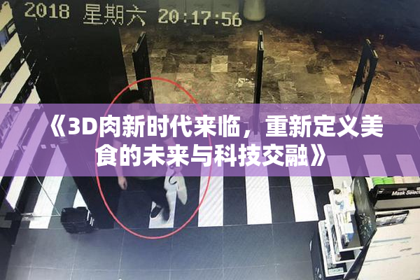 《3D肉新时代来临，重新定义美食的未来与科技交融》