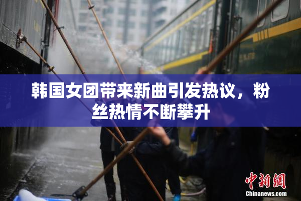 韩国女团带来新曲引发热议，粉丝热情不断攀升