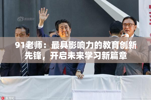 91老师：最具影响力的教育创新先锋，开启未来学习新篇章