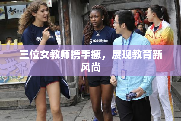 三位女教师携手撅，展现教育新风尚