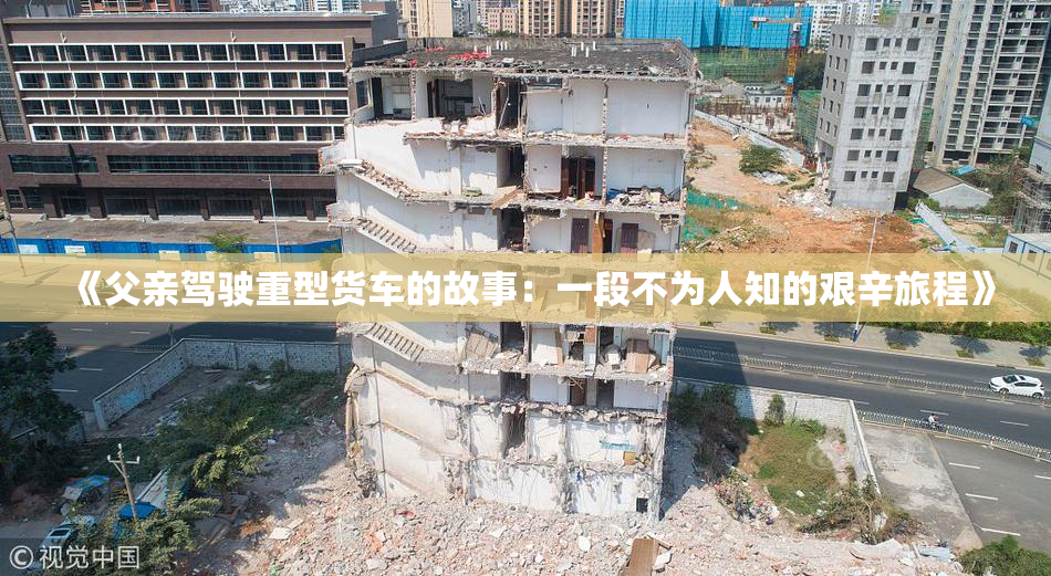 《父亲驾驶重型货车的故事：一段不为人知的艰辛旅程》