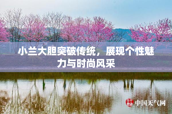 小兰大胆突破传统，展现个性魅力与时尚风采