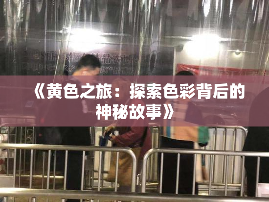 《黄色之旅：探索色彩背后的神秘故事》