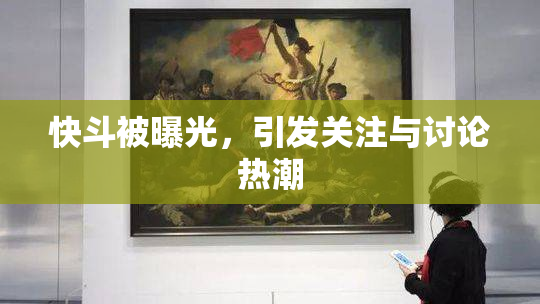 快斗被曝光，引发关注与讨论热潮