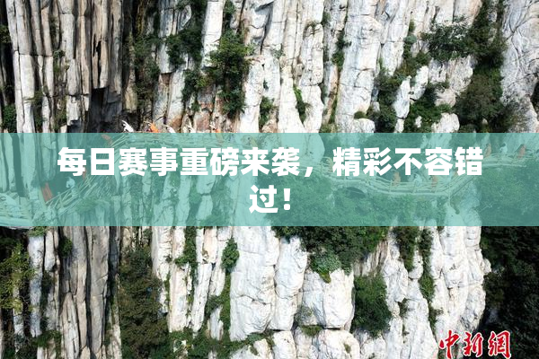 每日赛事重磅来袭，精彩不容错过！