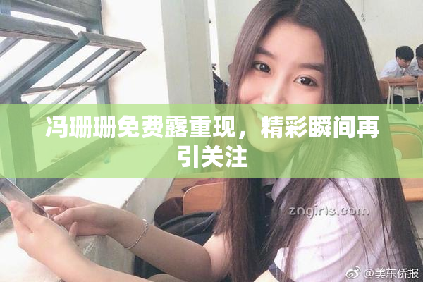 冯珊珊免费露重现，精彩瞬间再引关注