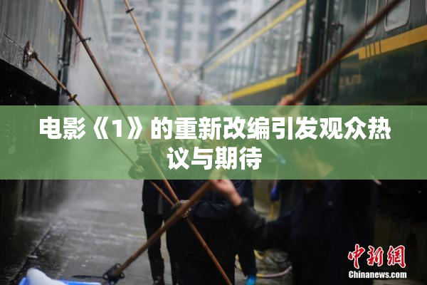 电影《1》的重新改编引发观众热议与期待