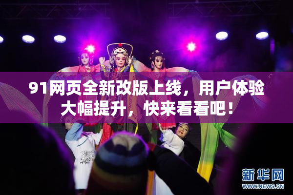 91网页全新改版上线，用户体验大幅提升，快来看看吧！