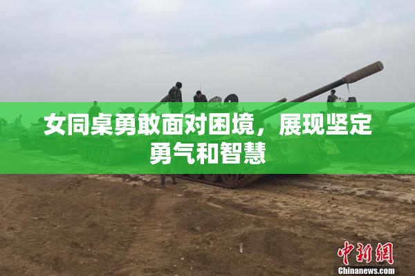 女同桌勇敢面对困境，展现坚定勇气和智慧