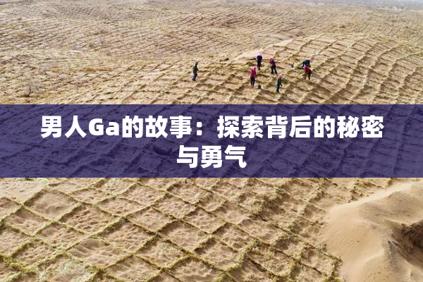 男人Ga的故事：探索背后的秘密与勇气