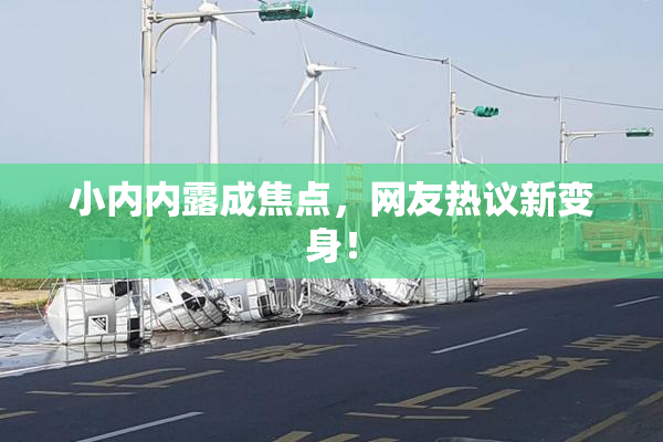 小内内露成焦点，网友热议新变身！