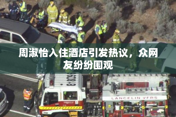周淑怡入住酒店引发热议，众网友纷纷围观