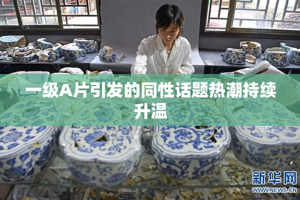 一级A片引发的同性话题热潮持续升温