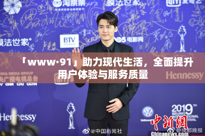 「www·91」助力现代生活，全面提升用户体验与服务质量