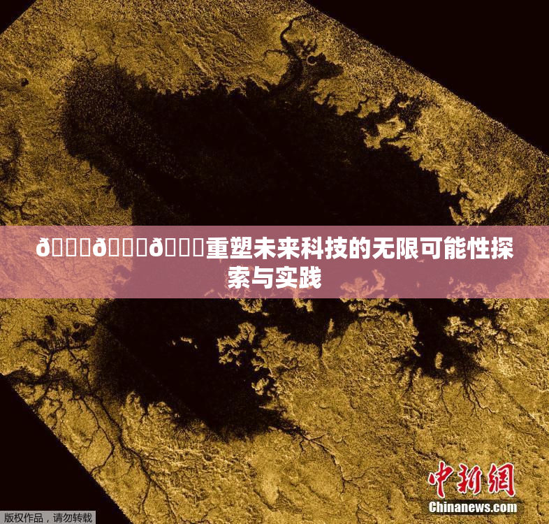 🍆🍑🔞重塑未来科技的无限可能性探索与实践