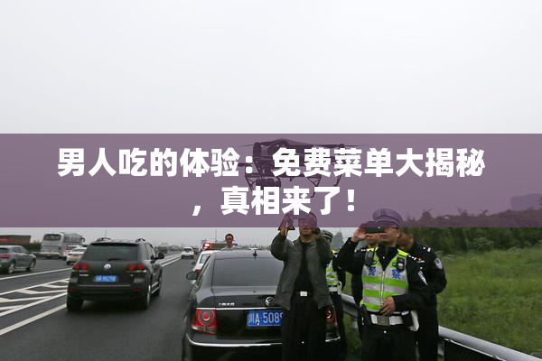 男人吃的体验：免费菜单大揭秘，真相来了！