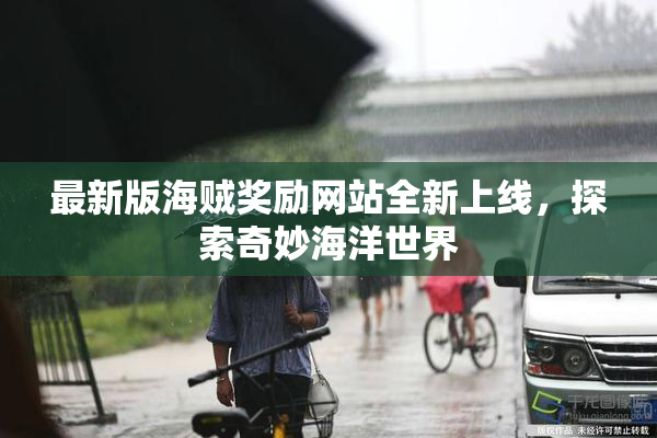 最新版海贼奖励网站全新上线，探索奇妙海洋世界