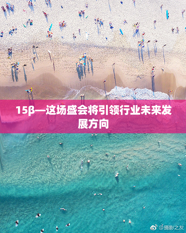 15β—这场盛会将引领行业未来发展方向