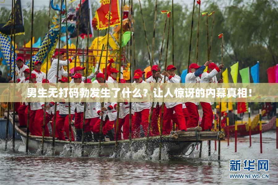 男生无打码勃发生了什么？让人惊讶的内幕真相！