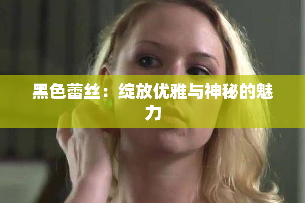 黑色蕾丝：绽放优雅与神秘的魅力