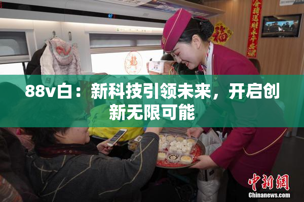 88v白：新科技引领未来，开启创新无限可能