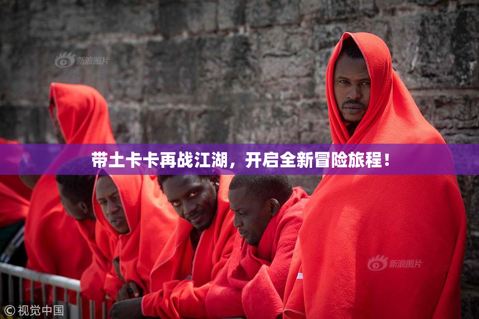 带土卡卡再战江湖，开启全新冒险旅程！
