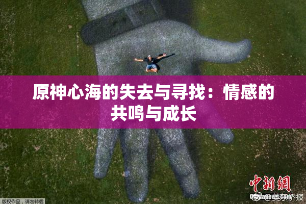 原神心海的失去与寻找：情感的共鸣与成长