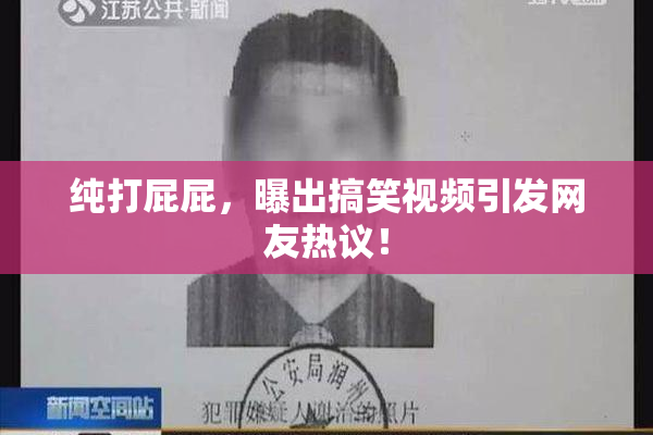 纯打屁屁，曝出搞笑视频引发网友热议！