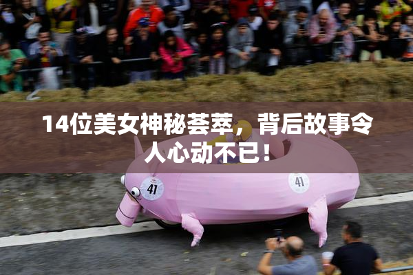 14位美女神秘荟萃，背后故事令人心动不已！