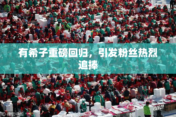 有希子重磅回归，引发粉丝热烈追捧