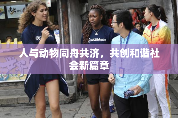 人与动物同舟共济，共创和谐社会新篇章