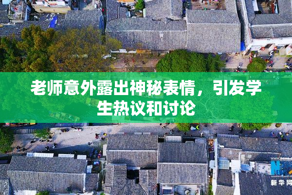 老师意外露出神秘表情，引发学生热议和讨论