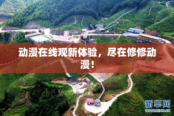 动漫在线观新体验，尽在修修动漫！