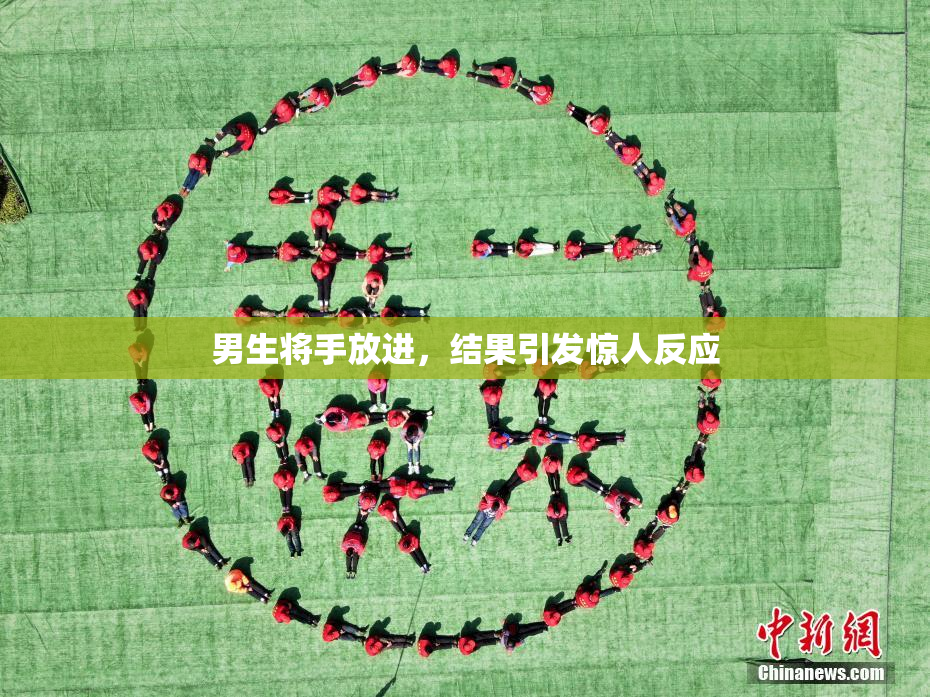 男生将手放进，结果引发惊人反应