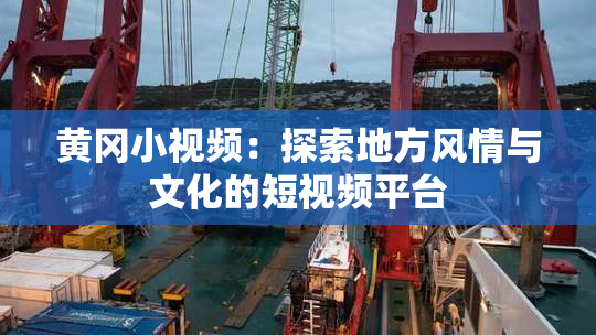 黄冈小视频：探索地方风情与文化的短视频平台