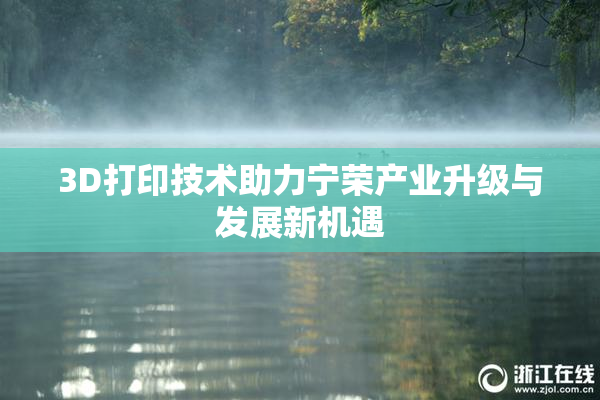 3D打印技术助力宁荣产业升级与发展新机遇