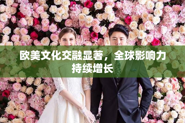 欧美文化交融显著，全球影响力持续增长