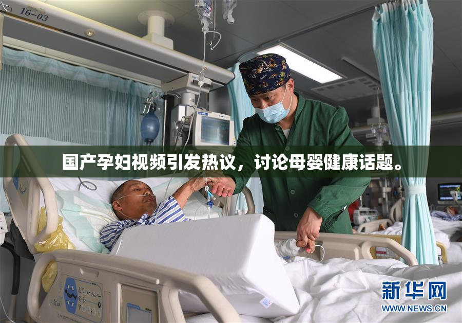 国产孕妇视频引发热议，讨论母婴健康话题。