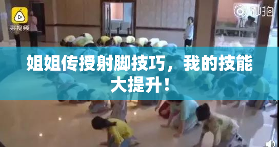 姐姐传授射脚技巧，我的技能大提升！