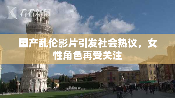国产乱伦影片引发社会热议，女性角色再受关注