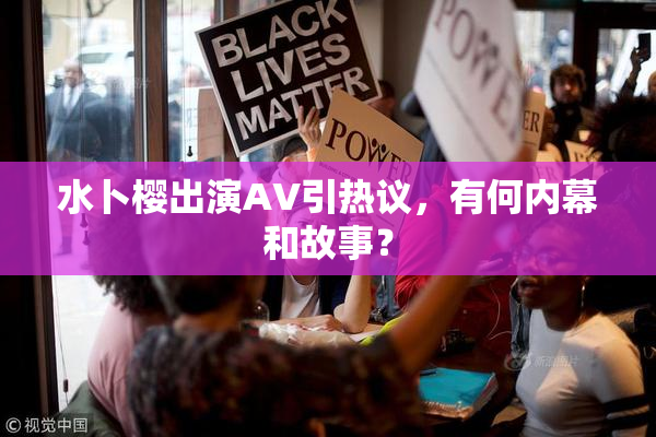 水卜樱出演AV引热议，有何内幕和故事？