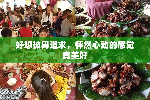 好想被男追求，怦然心动的感觉真美好