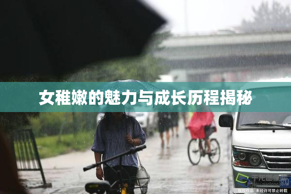 女稚嫩的魅力与成长历程揭秘