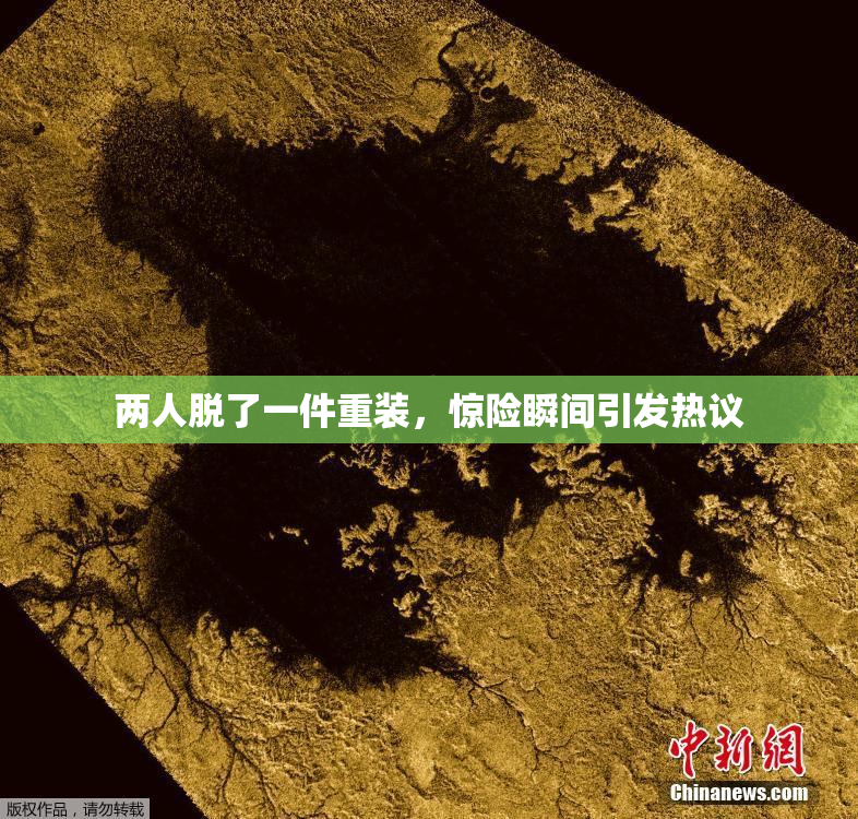 两人脱了一件重装，惊险瞬间引发热议