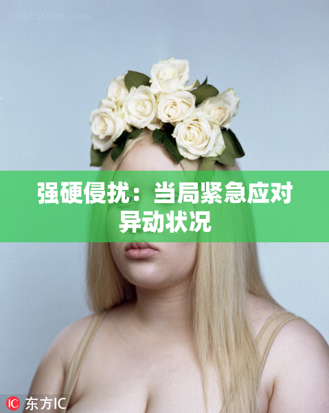 强硬侵扰：当局紧急应对异动状况
