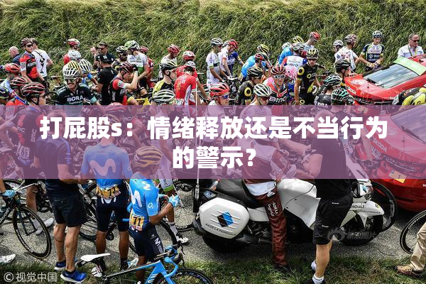 打屁股s：情绪释放还是不当行为的警示？