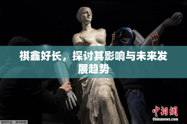 祺鑫好长，探讨其影响与未来发展趋势
